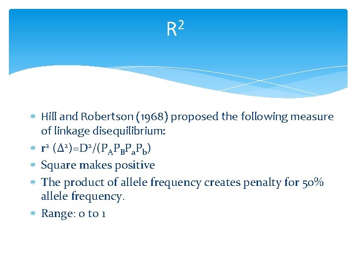 R 2 Hill and Robertson (1968) proposed the following measure of linkage disequilibrium: r