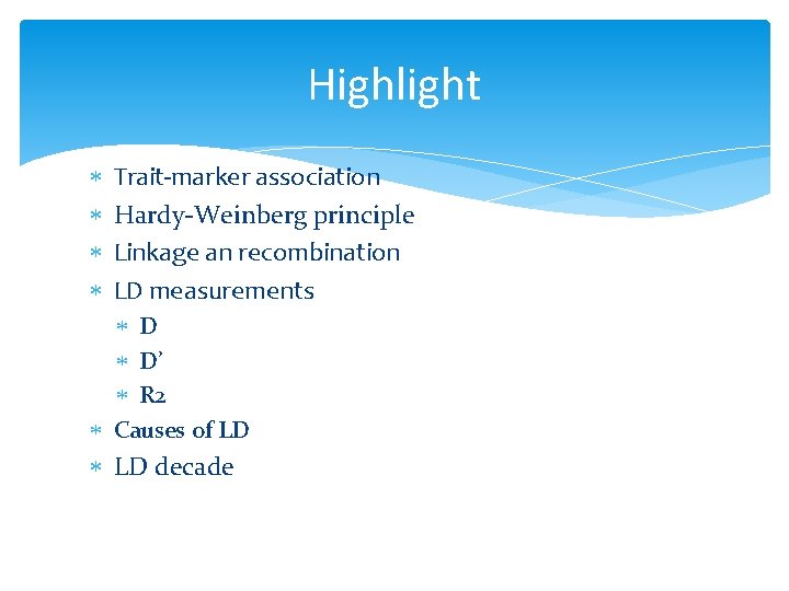 Highlight Trait-marker association Hardy-Weinberg principle Linkage an recombination LD measurements D D’ R 2