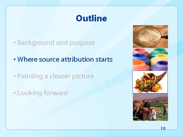 Outline • Background and purpose • Where source attribution starts • Painting a clearer