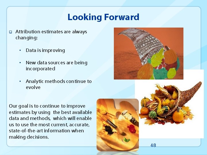 Looking Forward q Attribution estimates are always changing: • Data is improving • New