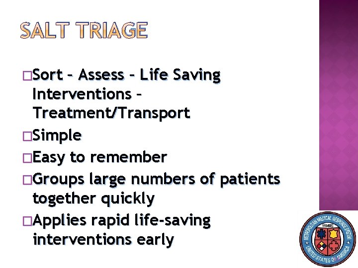 SALT TRIAGE �Sort – Assess – Life Saving Interventions – Treatment/Transport �Simple �Easy to