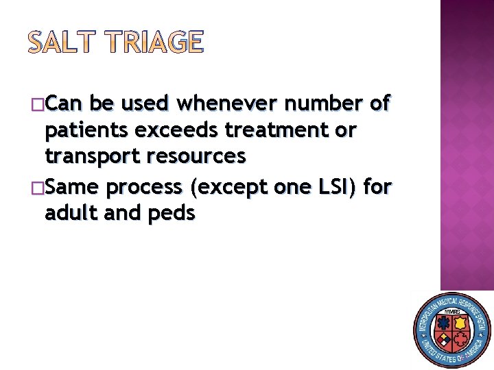SALT TRIAGE �Can be used whenever number of patients exceeds treatment or transport resources