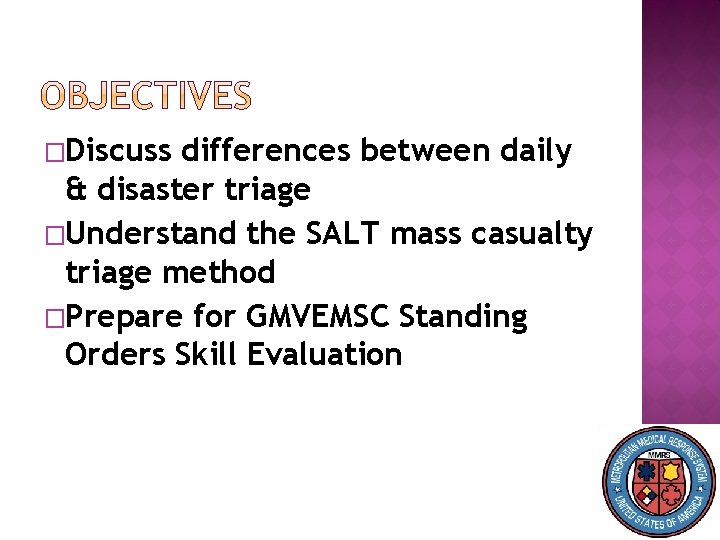 �Discuss differences between daily & disaster triage �Understand the SALT mass casualty triage method