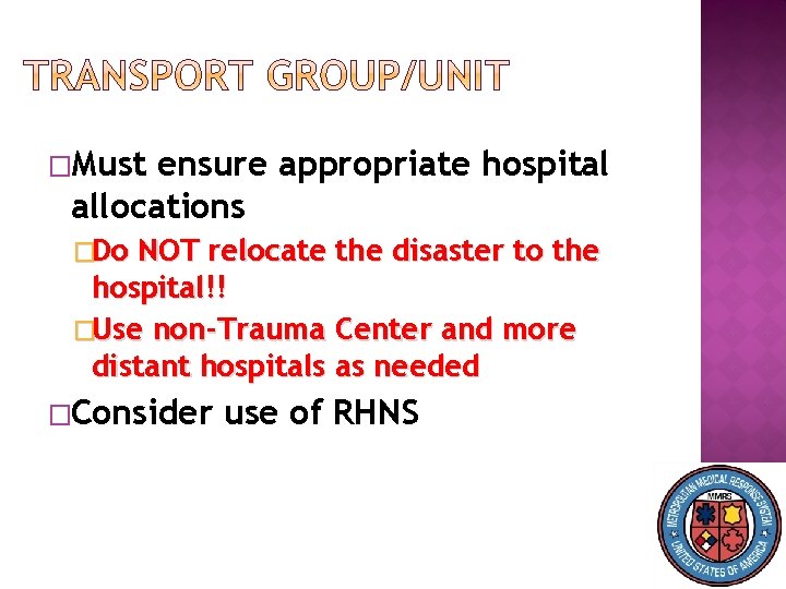 �Must ensure appropriate hospital allocations �Do NOT relocate the disaster to the hospital!! �Use
