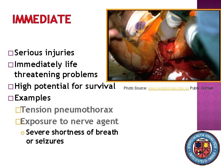 IMMEDIATE � Serious injuries � Immediately life threatening problems � High potential for survival