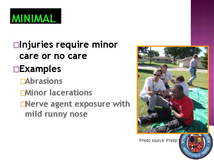 MINIMAL �Injuries require minor care or no care �Examples �Abrasions �Minor lacerations �Nerve agent