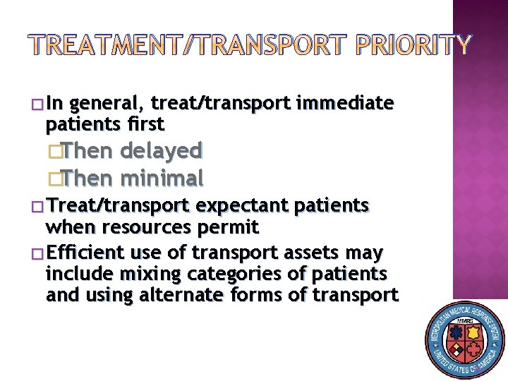 TREATMENT/TRANSPORT PRIORITY � In general, treat/transport immediate patients first �Then delayed minimal � Treat/transport