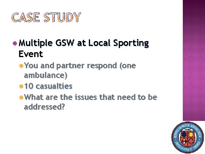 CASE STUDY Multiple Event GSW at Local Sporting You and partner respond (one ambulance)