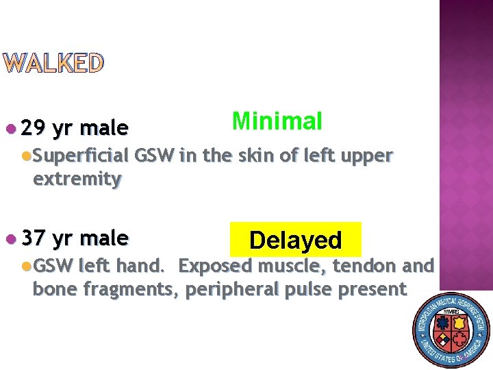 WALKED 29 yr male Superficial extremity 37 yr male GSW Minimal GSW in the