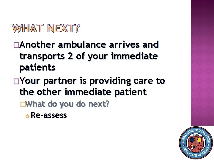 WHAT NEXT? �Another ambulance arrives and transports 2 of your immediate patients �Your partner