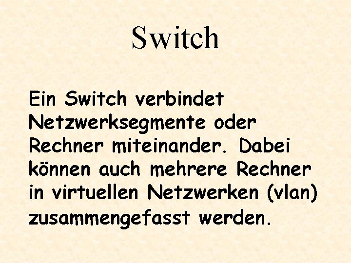 Switch Ein Switch verbindet Netzwerksegmente oder Rechner miteinander. Dabei können auch mehrere Rechner in