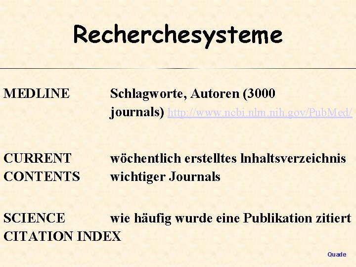 Recherchesysteme MEDLINE Schlagworte, Autoren (3000 journals) http: //www. ncbi. nlm. nih. gov/Pub. Med/ CURRENT