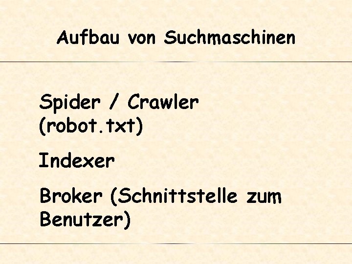 Aufbau von Suchmaschinen Spider / Crawler (robot. txt) Indexer Broker (Schnittstelle zum Benutzer) 