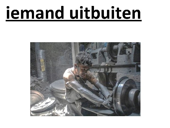 iemand uitbuiten 