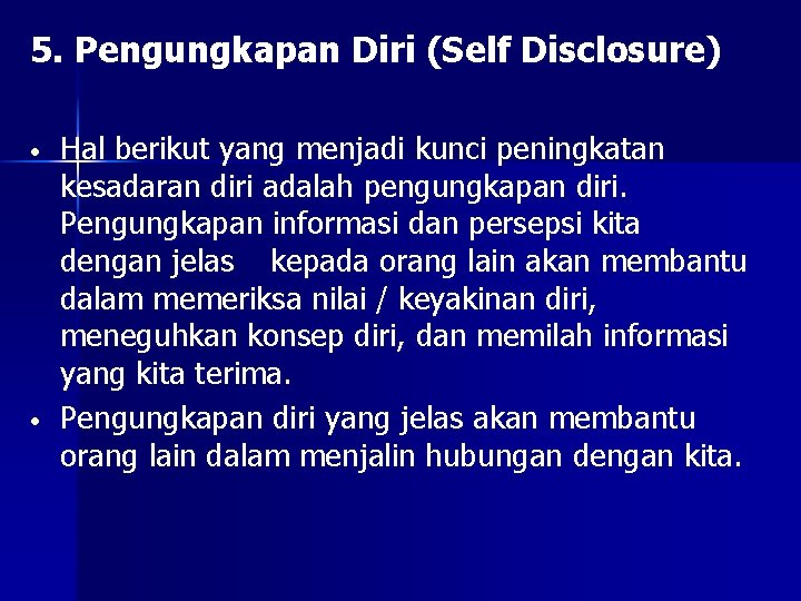 5. Pengungkapan Diri (Self Disclosure) • • Hal berikut yang menjadi kunci peningkatan kesadaran