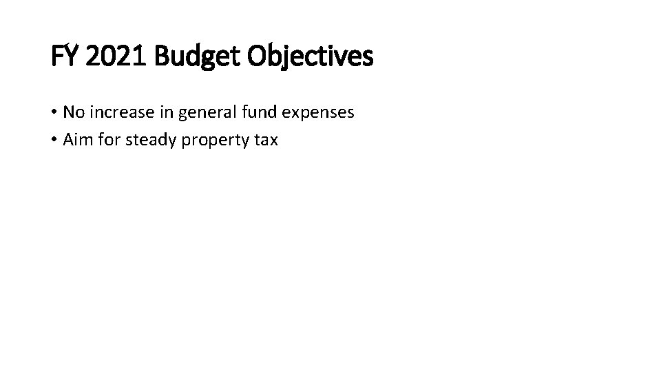 FY 2021 Budget Objectives • No increase in general fund expenses • Aim for