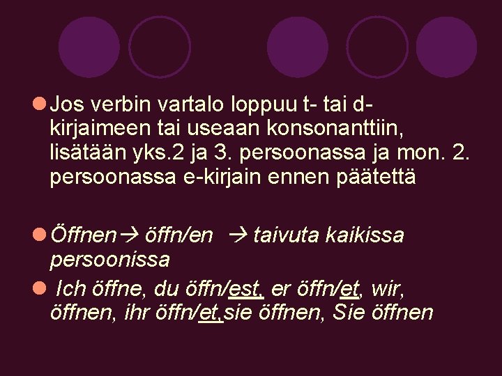 l Jos verbin vartalo loppuu t- tai dkirjaimeen tai useaan konsonanttiin, lisätään yks. 2