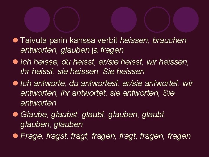 l Taivuta parin kanssa verbit heissen, brauchen, antworten, glauben ja fragen l Ich heisse,