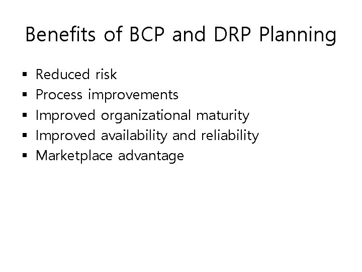 Benefits of BCP and DRP Planning § § § Reduced risk Process improvements Improved