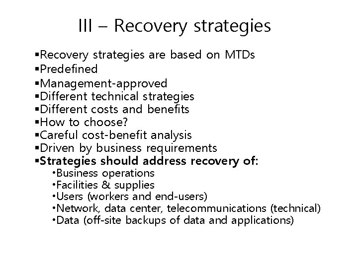 III – Recovery strategies §Recovery strategies are based on MTDs §Predefined §Management-approved §Different technical