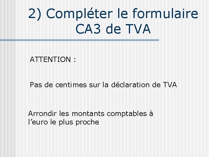 2) Compléter le formulaire CA 3 de TVA ATTENTION : Pas de centimes sur
