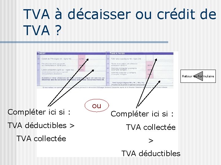 TVA à décaisser ou crédit de TVA ? Retour au formulaire Compléter ici si