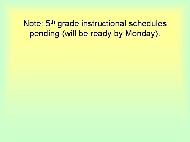 Note: 5 th grade instructional schedules pending (will be ready by Monday). 