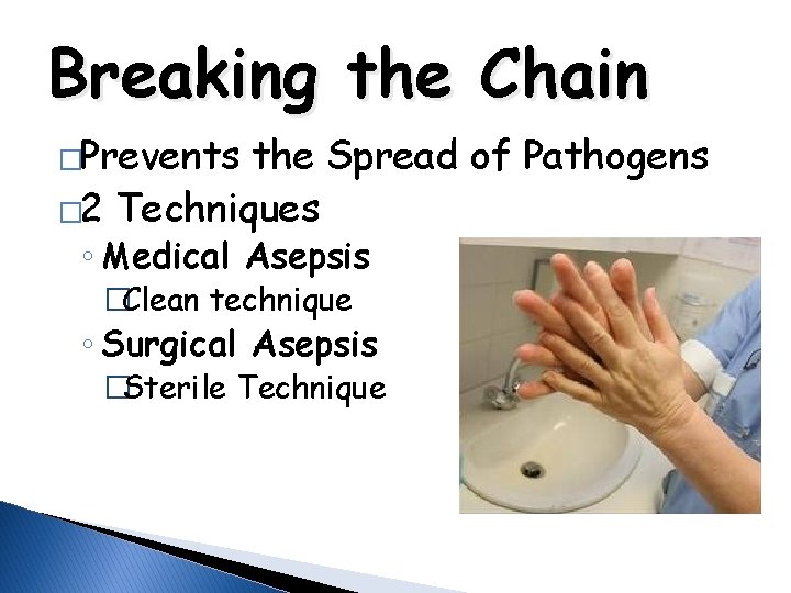 Breaking the Chain �Prevents the Spread of Pathogens � 2 Techniques ◦ Medical Asepsis