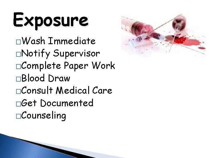 Exposure �Wash Immediate �Notify Supervisor �Complete Paper Work �Blood Draw �Consult Medical Care �Get