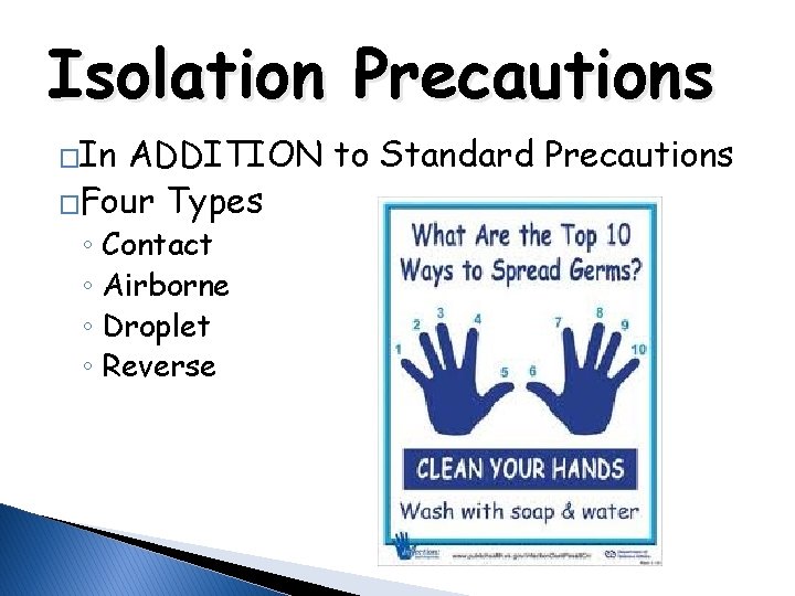 Isolation Precautions �In ADDITION to Standard Precautions �Four Types ◦ Contact ◦ Airborne ◦