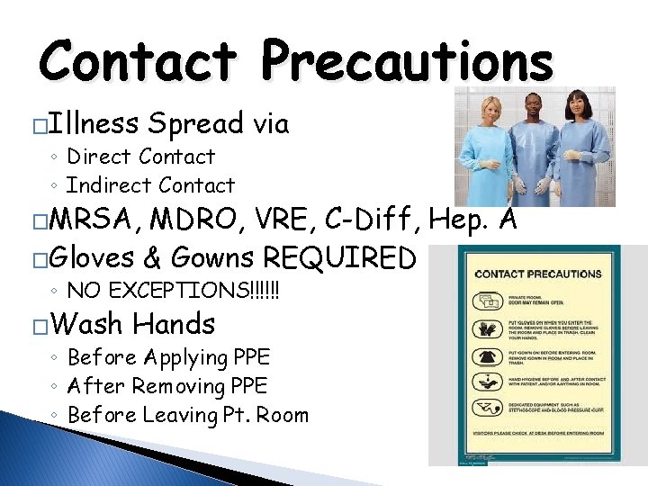 Contact Precautions �Illness Spread via ◦ Direct Contact ◦ Indirect Contact �MRSA, MDRO, VRE,