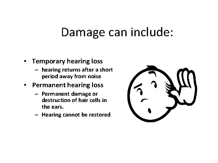 Damage can include: • Temporary hearing loss – hearing returns after a short period