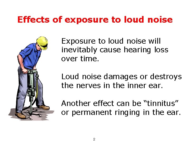 Effects of exposure to loud noise Exposure to loud noise will inevitably cause hearing