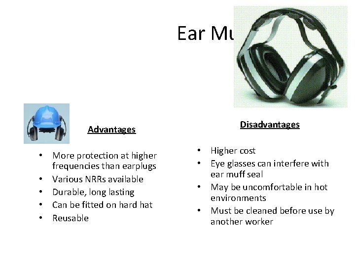  Ear Muffs Advantages • More protection at higher frequencies than earplugs • Various