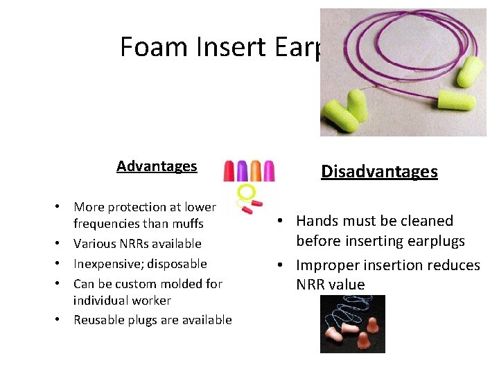Foam Insert Earplugs Advantages • More protection at lower frequencies than muffs • Various