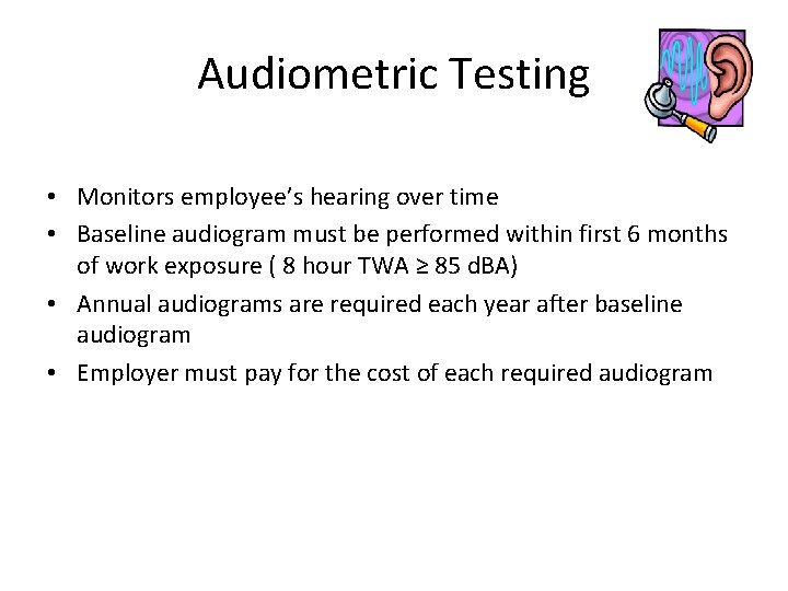 Audiometric Testing • Monitors employee’s hearing over time • Baseline audiogram must be performed