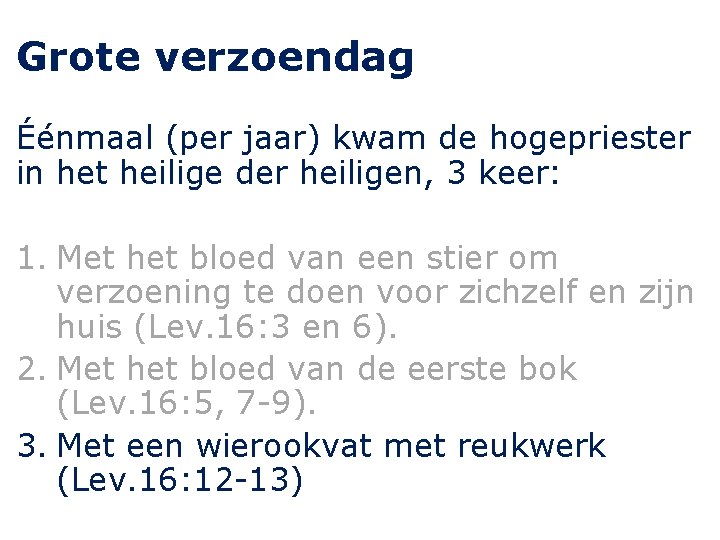 Grote verzoendag Éénmaal (per jaar) kwam de hogepriester in het heilige der heiligen, 3