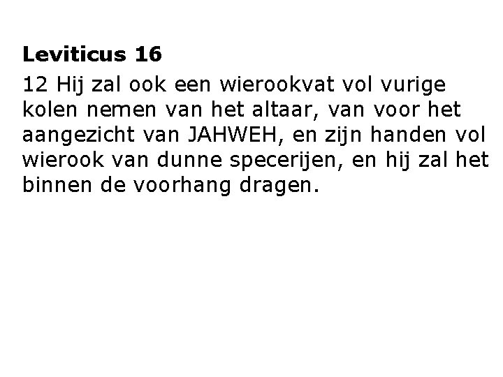 Leviticus 16 12 Hij zal ook een wierookvat vol vurige kolen nemen van het