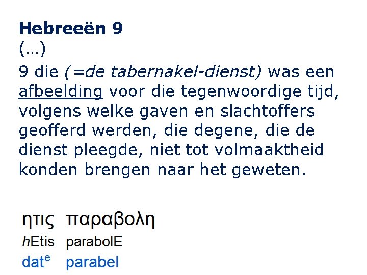 Hebreeën 9 (…) 9 die (=de tabernakel-dienst) was een afbeelding voor die tegenwoordige tijd,