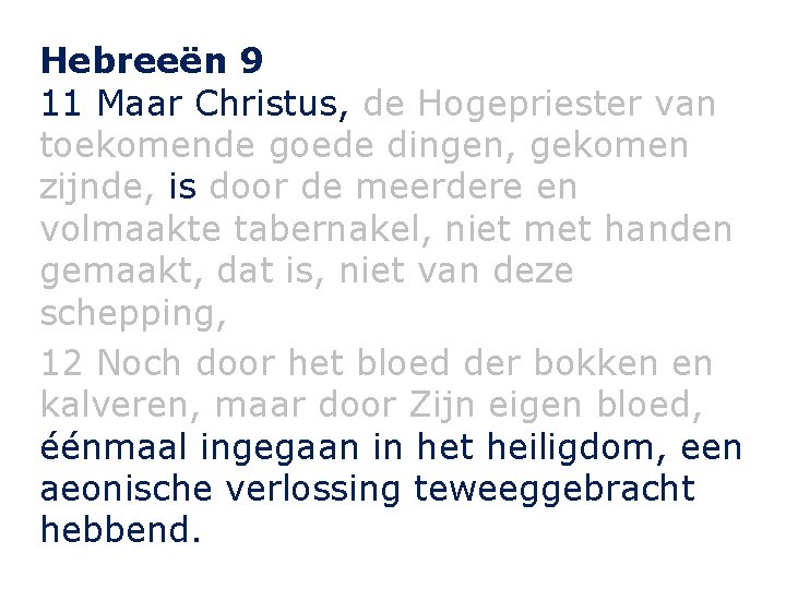 Hebreeën 9 11 Maar Christus, de Hogepriester van toekomende goede dingen, gekomen zijnde, is