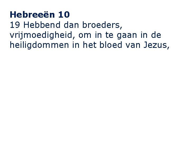 Hebreeën 10 19 Hebbend dan broeders, vrijmoedigheid, om in te gaan in de heiligdommen