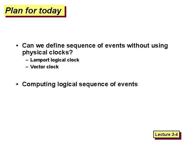 Plan for today • Can we define sequence of events without using physical clocks?