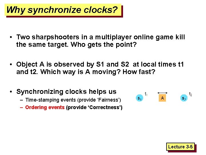 Why synchronize clocks? • Two sharpshooters in a multiplayer online game kill the same