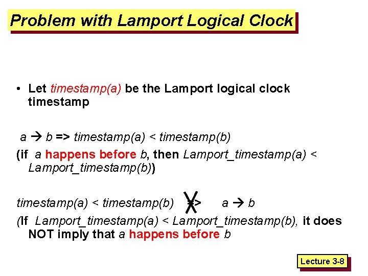 Problem with Lamport Logical Clock • Let timestamp(a) be the Lamport logical clock timestamp