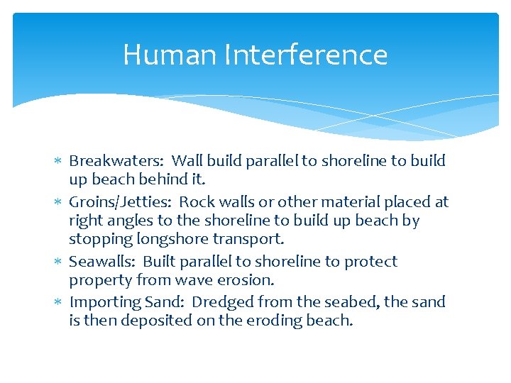 Human Interference Breakwaters: Wall build parallel to shoreline to build up beach behind it.