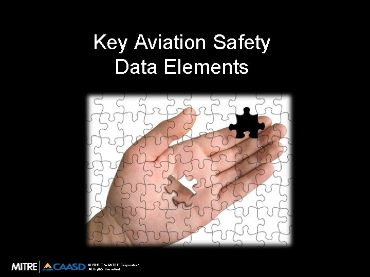 Key Aviation Safety Data Elements © 2013 The MITRE Corporation. All Rights Reserved. 