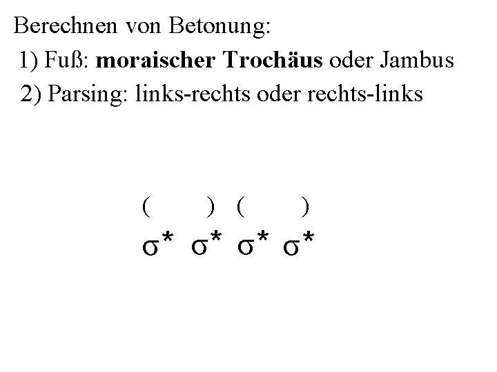 Berechnen von Betonung: 1) Fuß: moraischer Trochäus oder Jambus 2) Parsing: links-rechts oder rechts-links