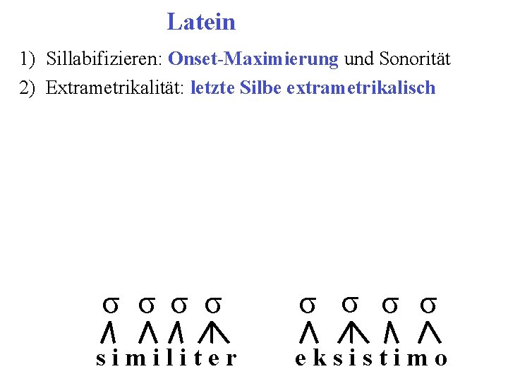 Latein 1) Sillabifizieren: Onset-Maximierung und Sonorität 2) Extrametrikalität: letzte Silbe extrametrikalisch σ*σ* σ σ