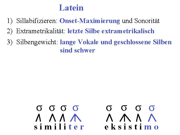 Latein 1) Sillabifizieren: Onset-Maximierung und Sonorität 2) Extrametrikalität: letzte Silbe extrametrikalisch 3) Silbengewicht: lange