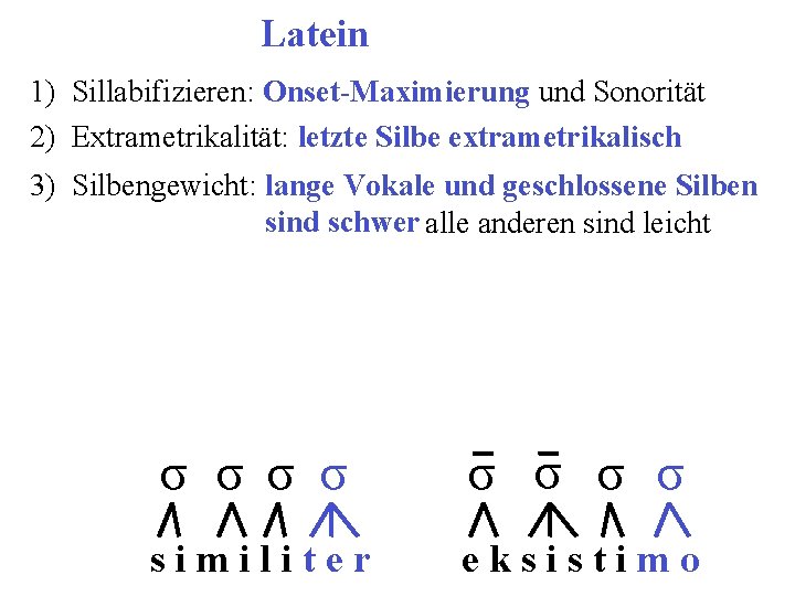 Latein 1) Sillabifizieren: Onset-Maximierung und Sonorität 2) Extrametrikalität: letzte Silbe extrametrikalisch 3) Silbengewicht: lange